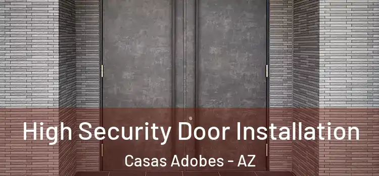 High Security Door Installation Casas Adobes - AZ